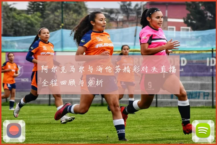 阿尔克马尔与海伦芬精彩对决直播全程回顾与分析